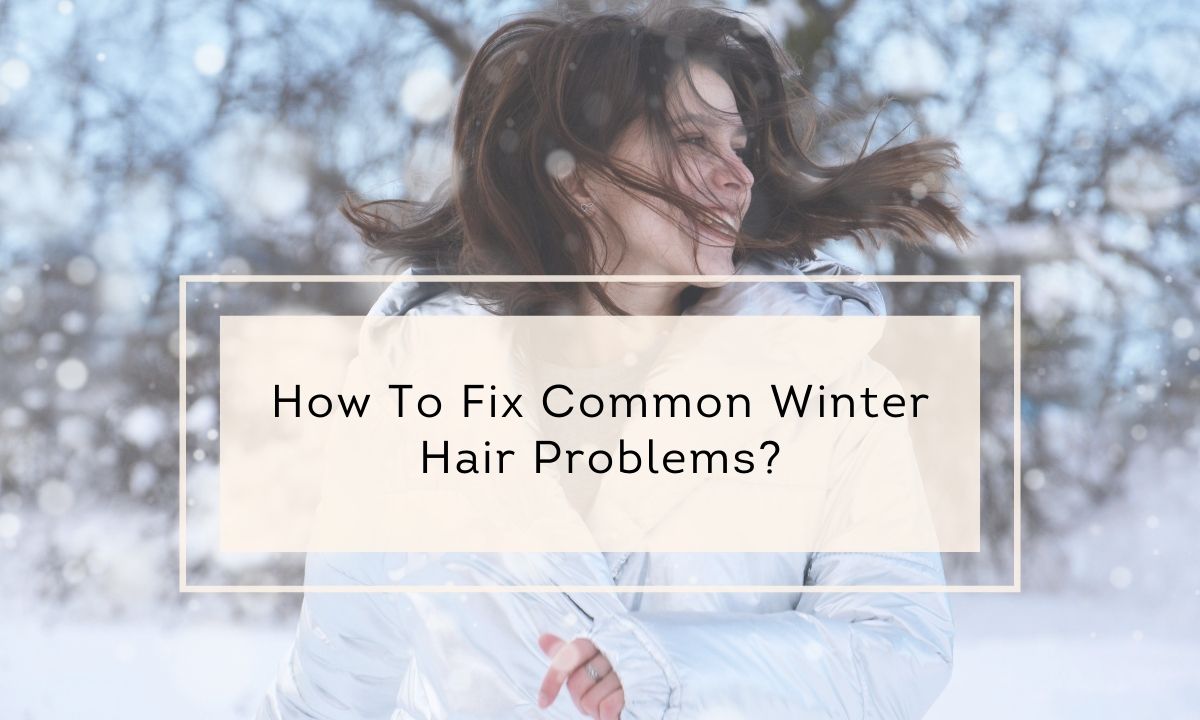 Struggling With Common Winter Hair Problems? Here Is The Solution