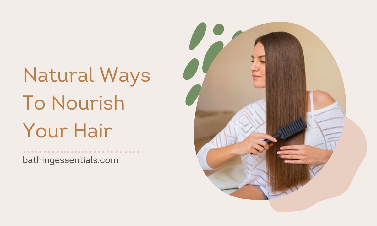 Say Hello To Nourished Hair With These Natural Hair Care Tips